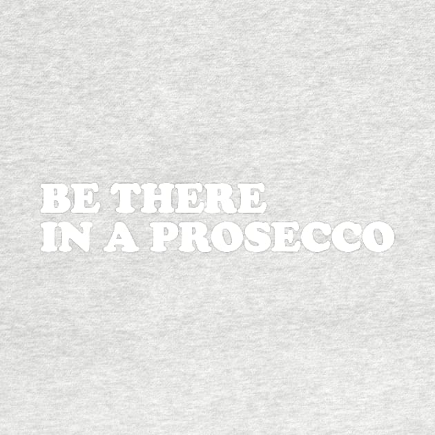 Be there in a prosecco by slogantees